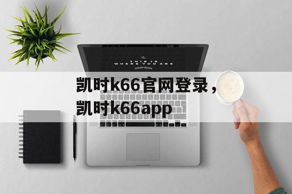 凯时k66官网登录，凯时k66app