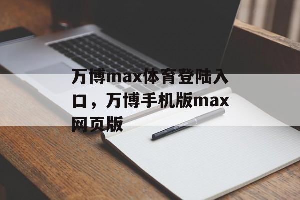 万博max体育登陆入口，万博手机版max网页版