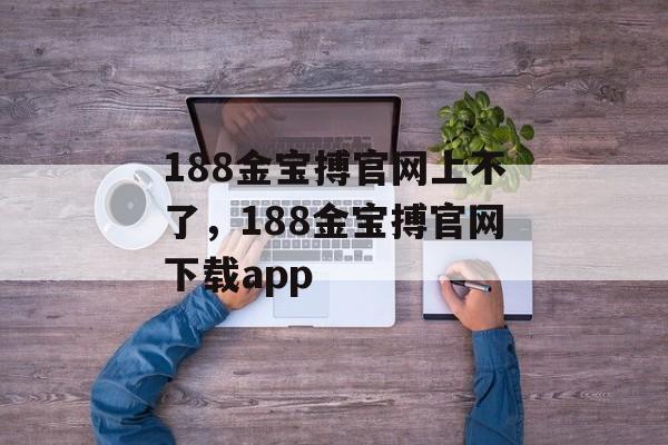 188金宝搏官网上不了，188金宝搏官网下载app